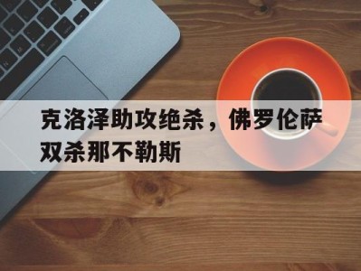 包含克洛泽助攻绝杀，佛罗伦萨双杀那不勒斯的词条
