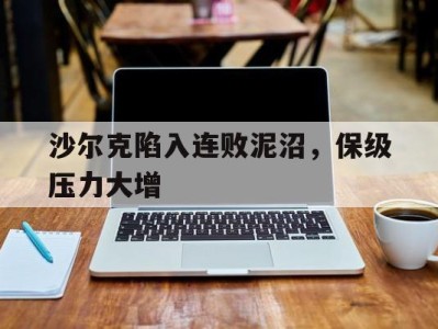 关于沙尔克陷入连败泥沼,保级压力大增的信息