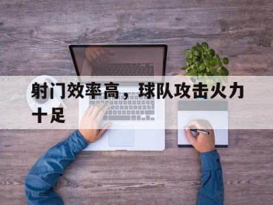 射门效率高,球队攻击火力十足