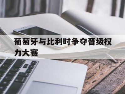 葡萄牙与比利时争夺晋级权力大赛的简单介绍