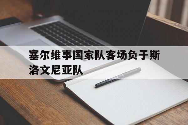 关于塞尔维事国家队客场负于斯洛文尼亚队的信息