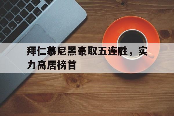 包含拜仁慕尼黑豪取五连胜，实力高居榜首的词条