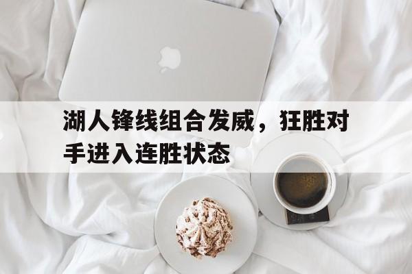 湖人锋线组合发威，狂胜对手进入连胜状态
