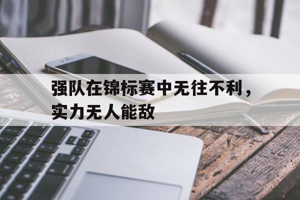 强队在锦标赛中无往不利，实力无人能敌的简单介绍
